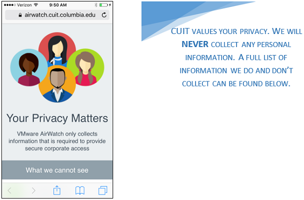 AirWatch screen of Your Privacy Matters CUIT VALUES YOUR PRIVACY. WE WILL NOT COLLECT ANY PERSONAL INFORMATION VIA AIRWATCH. A FULL LIST OF INFORMATION WE DO AND DON’T COLLECT CAN BE FOUND BELOW.