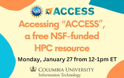 decorative banner for NSF ACCESS event: "Accessing ACCESS, a free NSF-funded HPC resource | Monday, January 27 from 12-1pm ET | Columbia University Information Technology"
