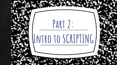 Title slide that reads Part 2: Intro to Scripting